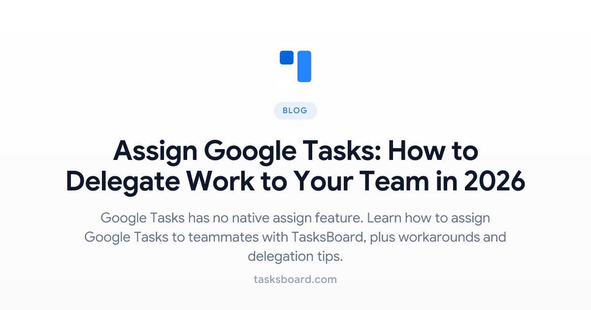 Assign Google Tasks: How to Delegate Work to Your Team in 2026