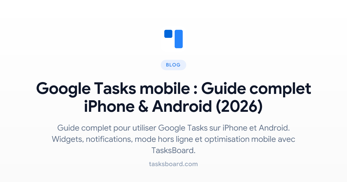 Google Tasks sur mobile : Le guide complet pour iPhone et Android (2026)